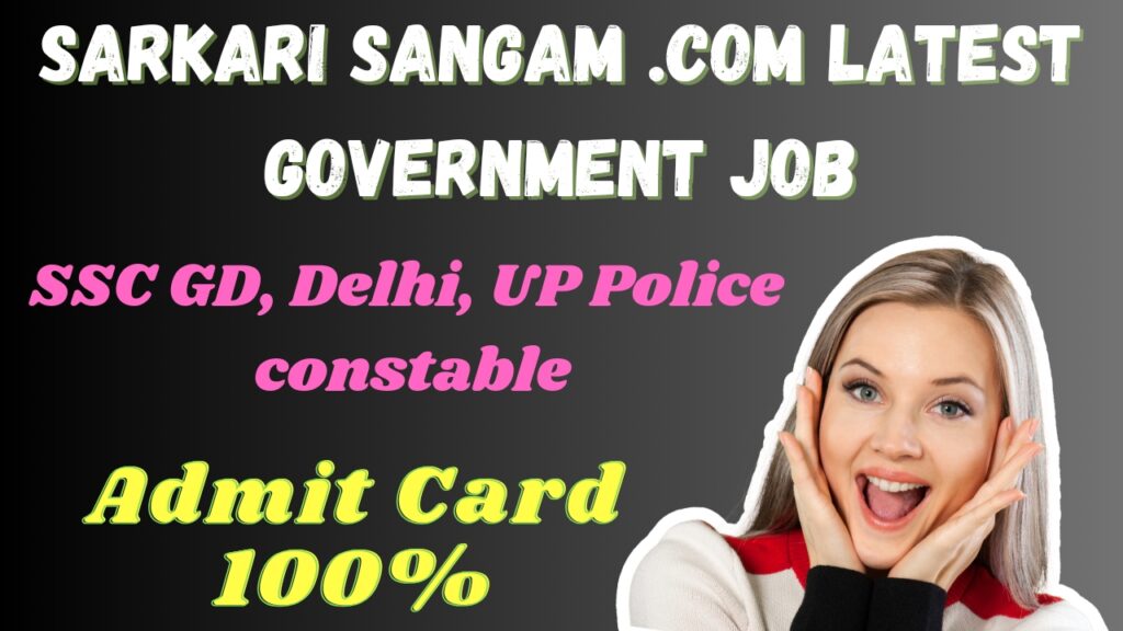 Sarkari Sangam .com Latest Government Job, SSC GD, Delhi, UP Police constable, Admit Card 100%